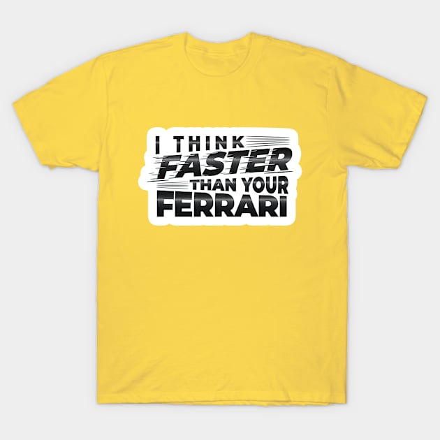 I THINK FASTER THAN YOUR FERRARI | TYPOGRAPHY STICKER DESIGN T-Shirt by Maher Xaka